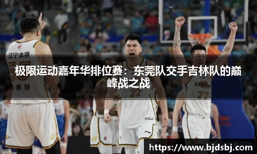 极限运动嘉年华排位赛：东莞队交手吉林队的巅峰战之战