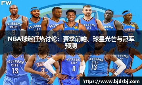 NBA球迷狂热讨论：赛季前瞻、球星光芒与冠军预测