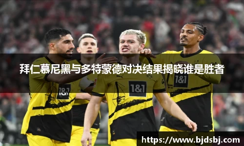 拜仁慕尼黑与多特蒙德对决结果揭晓谁是胜者